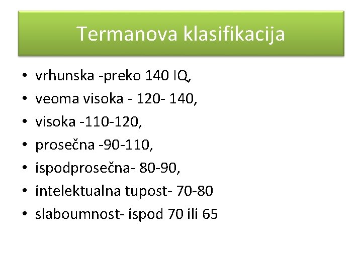 Termanova klasifikacija • • vrhunska -preko 140 IQ, veoma visoka - 120 - 140,