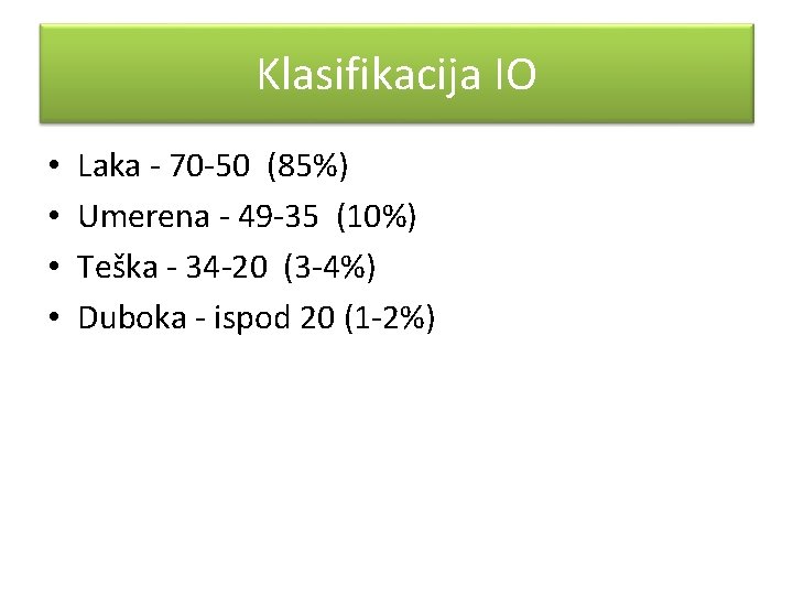 Klasifikacija IO • • Laka - 70 -50 (85%) Umerena - 49 -35 (10%)