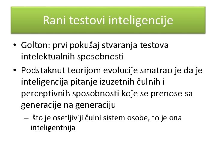 Rani testovi inteligencije • Golton: prvi pokušaj stvaranja testova intelektualnih sposobnosti • Podstaknut teorijom