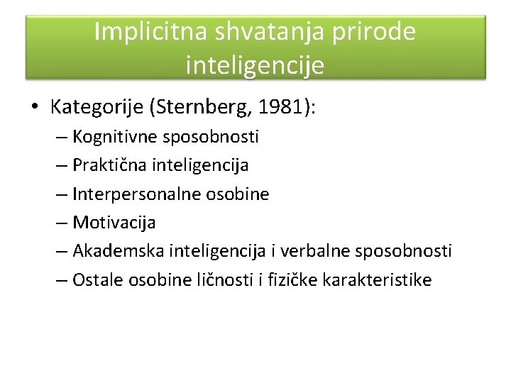 Implicitna shvatanja prirode inteligencije • Kategorije (Sternberg, 1981): – Kognitivne sposobnosti – Praktična inteligencija