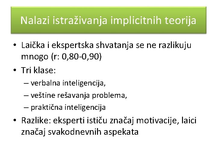 Nalazi istraživanja implicitnih teorija • Laička i ekspertska shvatanja se ne razlikuju mnogo (r:
