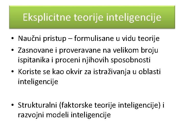 Eksplicitne teorije inteligencije • Naučni pristup – formulisane u vidu teorije • Zasnovane i