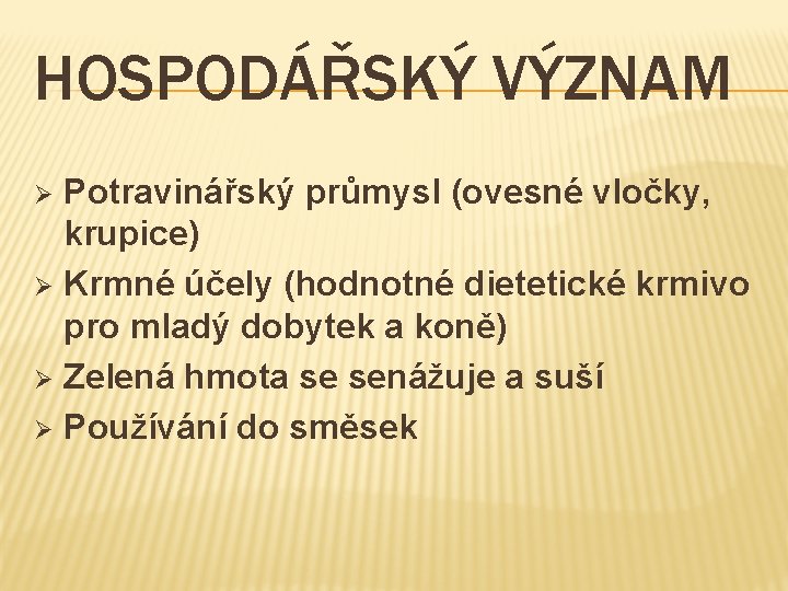 HOSPODÁŘSKÝ VÝZNAM Potravinářský průmysl (ovesné vločky, krupice) Ø Krmné účely (hodnotné dietetické krmivo pro