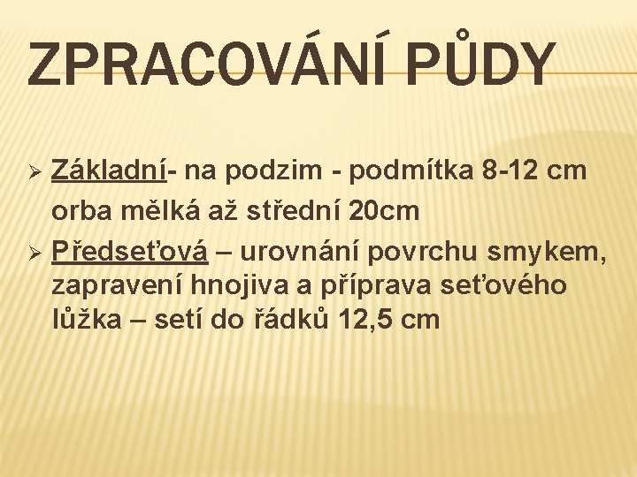 ZPRACOVÁNÍ PŮDY Základní- na podzim - podmítka 8 -12 cm orba mělká až střední