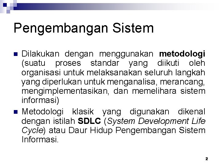 Pengembangan Sistem n n Dilakukan dengan menggunakan metodologi (suatu proses standar yang diikuti oleh