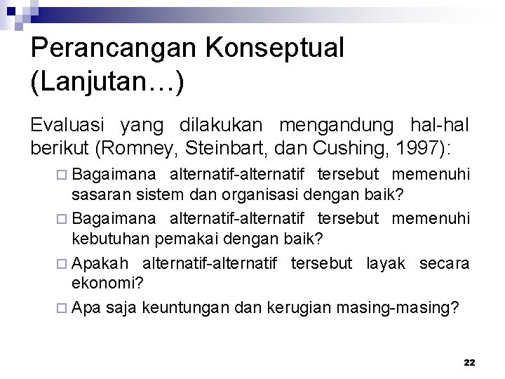 Perancangan Konseptual (Lanjutan…) Evaluasi yang dilakukan mengandung hal-hal berikut (Romney, Steinbart, dan Cushing, 1997):