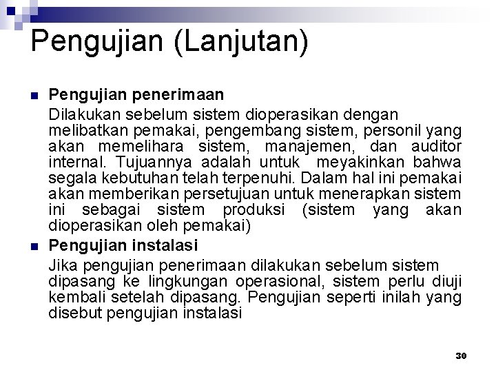 Pengujian (Lanjutan) n n Pengujian penerimaan Dilakukan sebelum sistem dioperasikan dengan melibatkan pemakai, pengembang