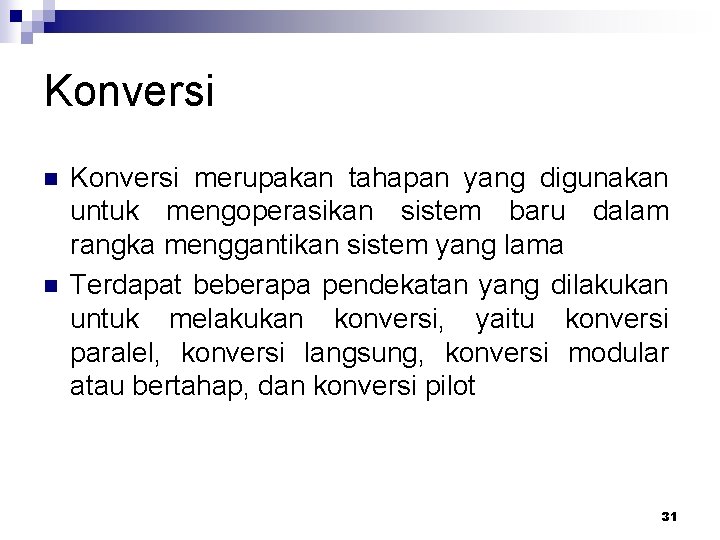 Konversi n n Konversi merupakan tahapan yang digunakan untuk mengoperasikan sistem baru dalam rangka