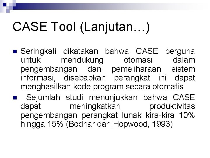 CASE Tool (Lanjutan…) n n Seringkali dikatakan bahwa CASE berguna untuk mendukung otomasi dalam