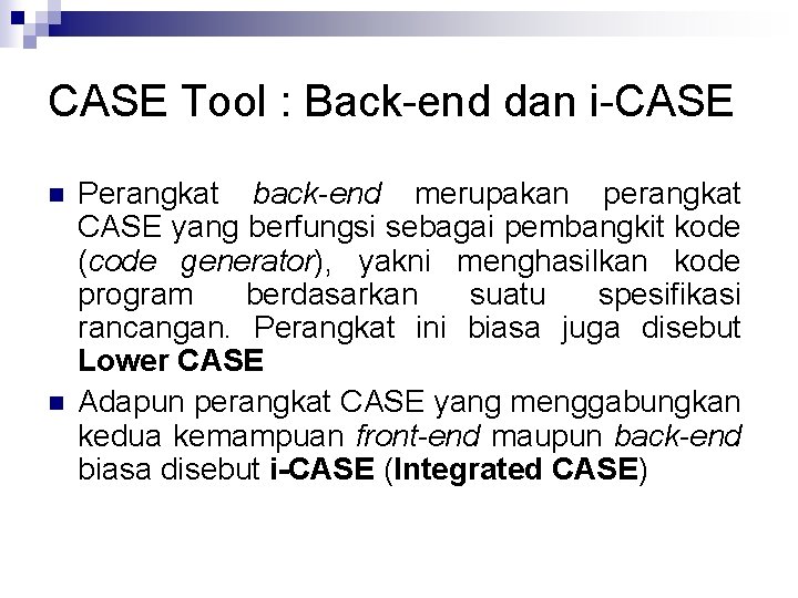 CASE Tool : Back-end dan i-CASE n n Perangkat back-end merupakan perangkat CASE yang