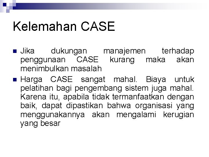 Kelemahan CASE n n Jika dukungan manajemen terhadap penggunaan CASE kurang maka akan menimbulkan