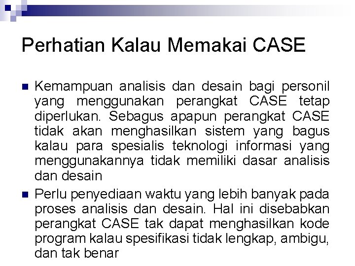 Perhatian Kalau Memakai CASE n n Kemampuan analisis dan desain bagi personil yang menggunakan