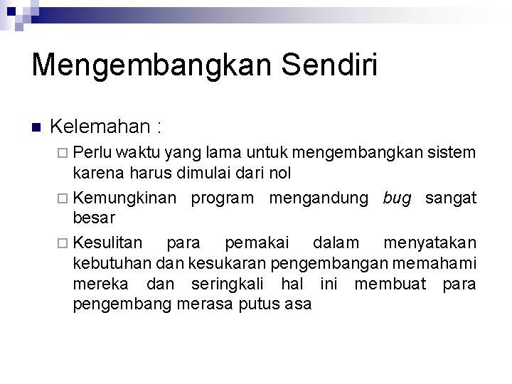 Mengembangkan Sendiri n Kelemahan : ¨ Perlu waktu yang lama untuk mengembangkan sistem karena