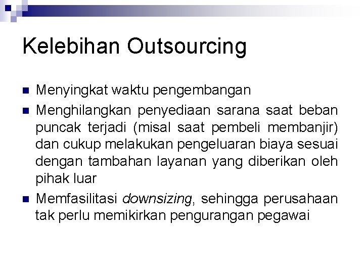 Kelebihan Outsourcing n n n Menyingkat waktu pengembangan Menghilangkan penyediaan sarana saat beban puncak