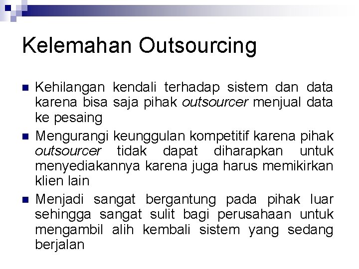 Kelemahan Outsourcing n n n Kehilangan kendali terhadap sistem dan data karena bisa saja