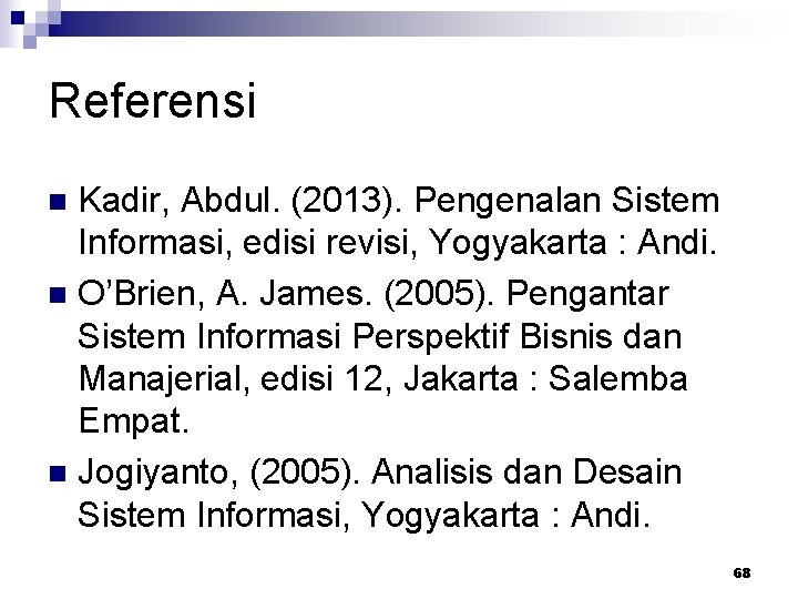 Referensi Kadir, Abdul. (2013). Pengenalan Sistem Informasi, edisi revisi, Yogyakarta : Andi. n O’Brien,