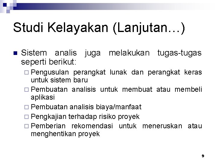 Studi Kelayakan (Lanjutan…) n Sistem analis juga melakukan tugas-tugas seperti berikut: ¨ Pengusulan perangkat