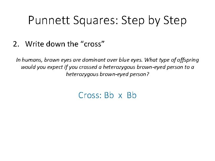 Punnett Squares: Step by Step 2. Write down the “cross” In humans, brown eyes