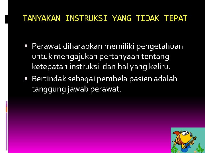 TANYAKAN INSTRUKSI YANG TIDAK TEPAT Perawat diharapkan memiliki pengetahuan untuk mengajukan pertanyaan tentang ketepatan TANYAKAN INSTRUKSI YANG TIDAK TEPAT Perawat diharapkan memiliki pengetahuan untuk mengajukan pertanyaan tentang ketepatan