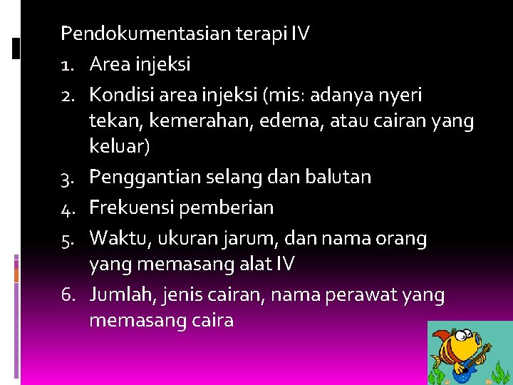 Pendokumentasian terapi IV 1. Area injeksi 2. Kondisi area injeksi (mis: adanya nyeri tekan,