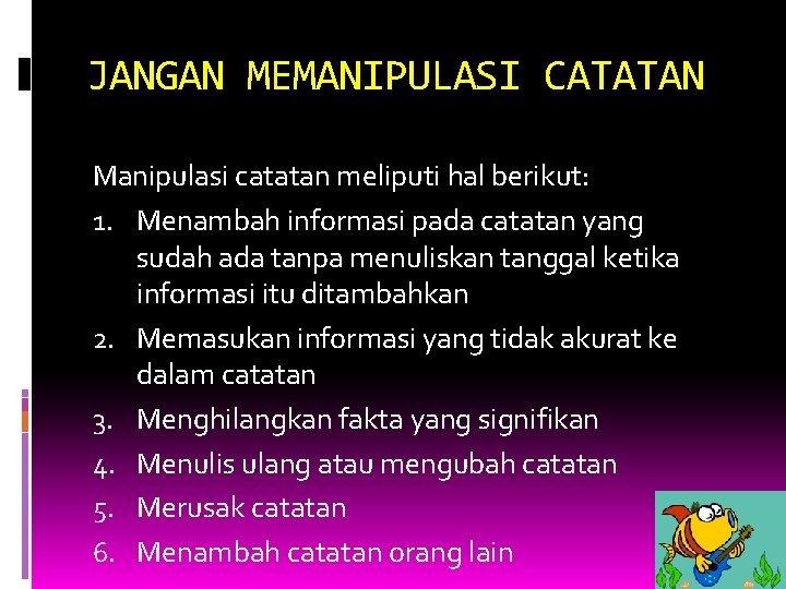 JANGAN MEMANIPULASI CATATAN Manipulasi catatan meliputi hal berikut: 1. Menambah informasi pada catatan yang JANGAN MEMANIPULASI CATATAN Manipulasi catatan meliputi hal berikut: 1. Menambah informasi pada catatan yang