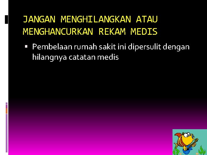 JANGAN MENGHILANGKAN ATAU MENGHANCURKAN REKAM MEDIS Pembelaan rumah sakit ini dipersulit dengan hilangnya catatan