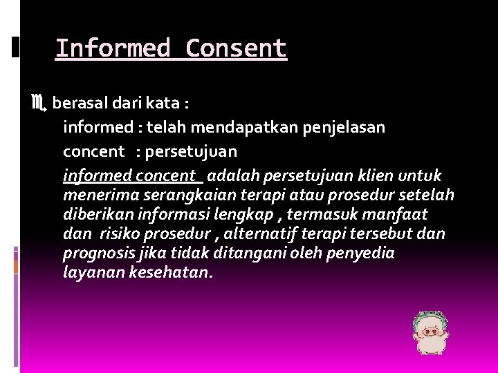 Informed Consent berasal dari kata : informed : telah mendapatkan penjelasan concent : persetujuan Informed Consent berasal dari kata : informed : telah mendapatkan penjelasan concent : persetujuan
