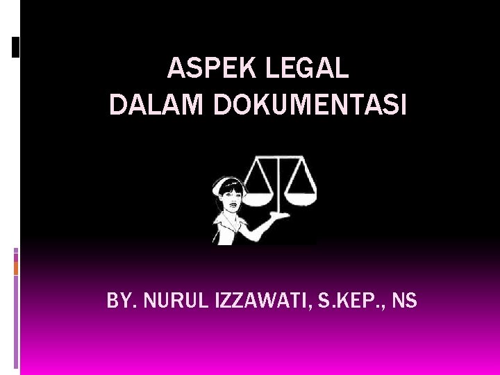 ASPEK LEGAL DALAM DOKUMENTASI BY. NURUL IZZAWATI, S. KEP. , NS 
