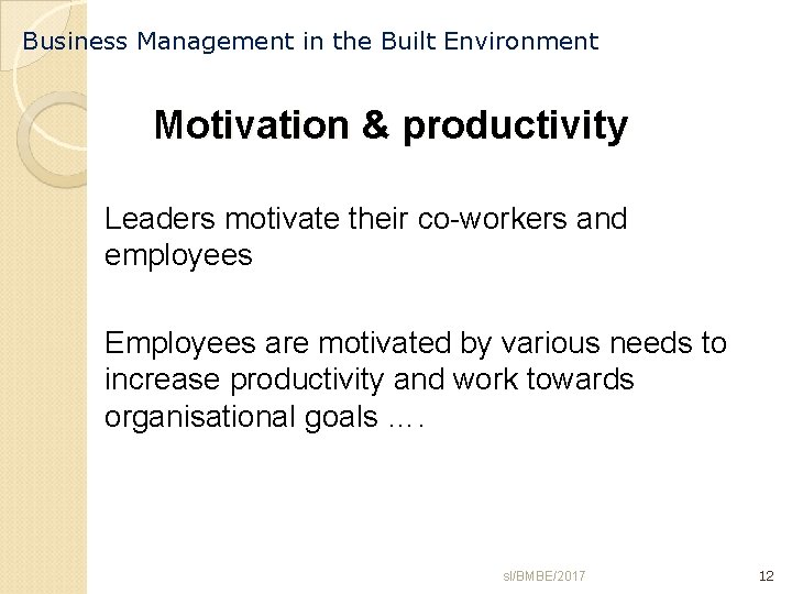 Business Management in the Built Environment Motivation & productivity Leaders motivate their co-workers and