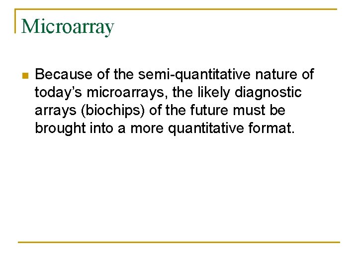 Microarray n Because of the semi-quantitative nature of today’s microarrays, the likely diagnostic arrays