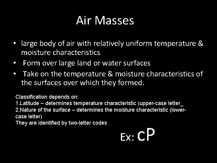 Air Masses • large body of air with relatively uniform temperature & moisture characteristics