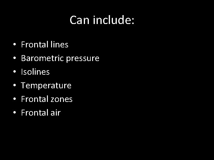 Can include: • • • Frontal lines Barometric pressure Isolines Temperature Frontal zones Frontal