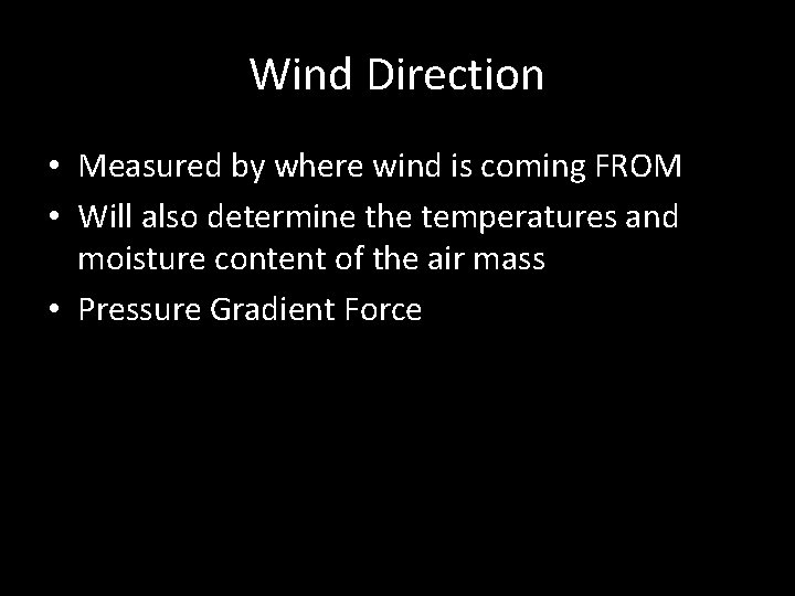 Wind Direction • Measured by where wind is coming FROM • Will also determine