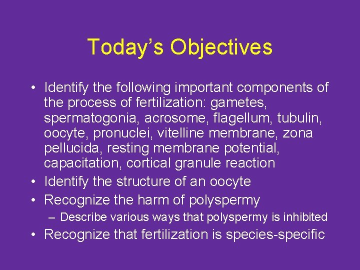 Today’s Objectives • Identify the following important components of the process of fertilization: gametes,