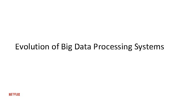 Evolution of Big Data Processing Systems 