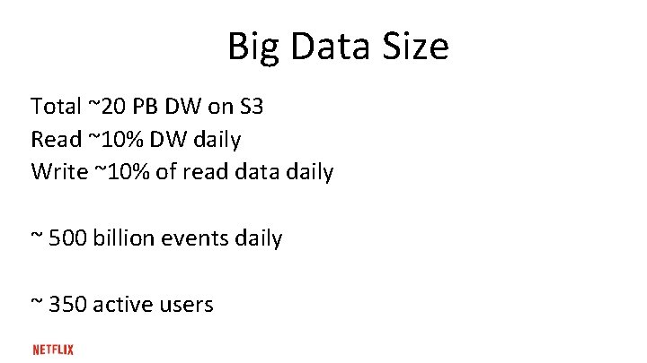 Big Data Size Total ~20 PB DW on S 3 Read ~10% DW daily