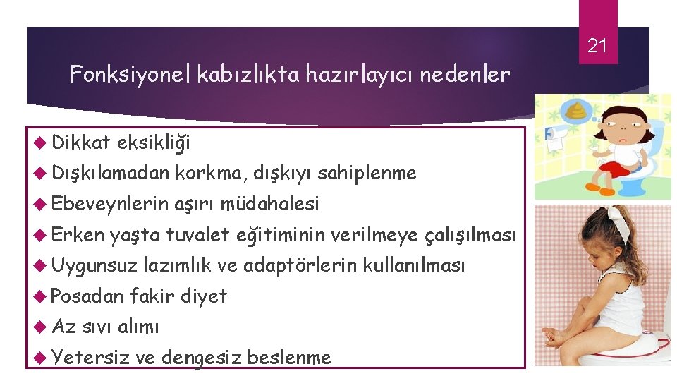 21 Fonksiyonel kabızlıkta hazırlayıcı nedenler Dikkat eksikliği Dışkılamadan korkma, dışkıyı sahiplenme Ebeveynlerin aşırı müdahalesi