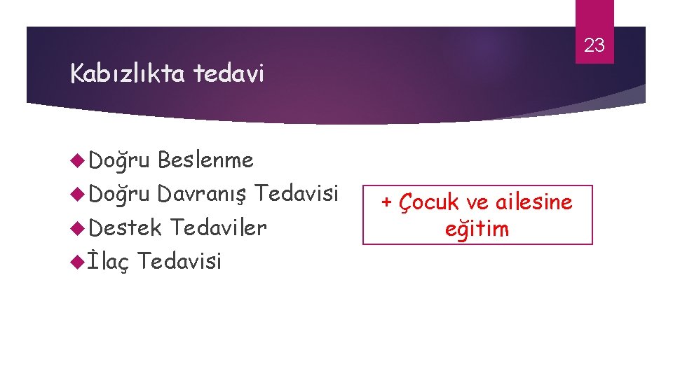 23 Kabızlıkta tedavi Doğru Beslenme Doğru Davranış Tedavisi Destek İlaç Tedaviler Tedavisi + Çocuk