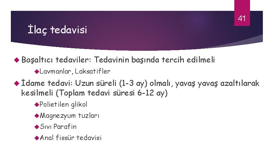 İlaç tedavisi Boşaltıcı 41 tedaviler: Tedavinin başında tercih edilmeli Lavmanlar, Laksatifler İdame tedavi: Uzun