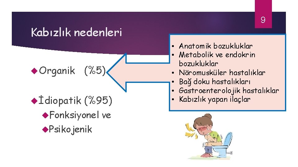 Kabızlık nedenleri Organik (%5) İdiopatik (%95) Fonksiyonel Psikojenik ve 9 • Anatomik bozukluklar •