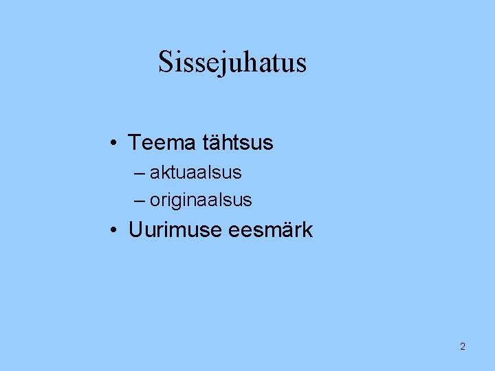 Sissejuhatus • Teema tähtsus – aktuaalsus – originaalsus • Uurimuse eesmärk 2 