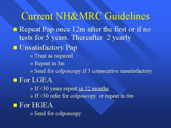 Current NH&MRC Guidelines Repeat Pap once 12 m after the first or if no