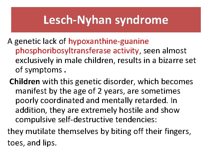 Lesch-Nyhan syndrome A genetic lack of hypoxanthine-guanine phosphoribosyltransferase activity, seen almost exclusively in male
