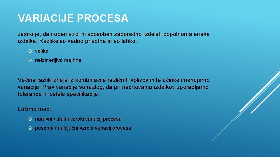 VARIACIJE PROCESA Jasno je, da noben stroj ni sposoben zaporedno izdelati popolnoma enake izdelke.