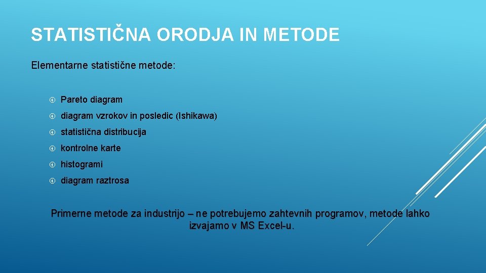 STATISTIČNA ORODJA IN METODE Elementarne statistične metode: Pareto diagram vzrokov in posledic (Ishikawa) statistična