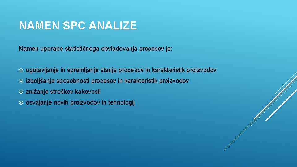 NAMEN SPC ANALIZE Namen uporabe statističnega obvladovanja procesov je: ugotavljanje in spremljanje stanja procesov