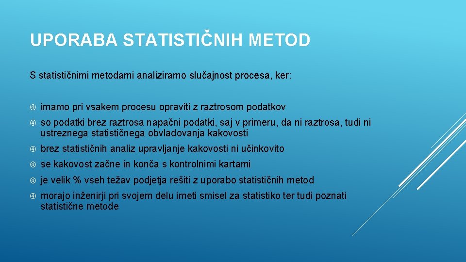 UPORABA STATISTIČNIH METOD S statističnimi metodami analiziramo slučajnost procesa, ker: slučajnost procesa imamo pri