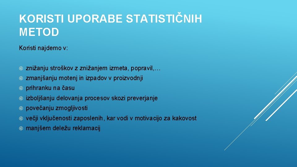 KORISTI UPORABE STATISTIČNIH METOD Koristi najdemo v: znižanju stroškov z znižanjem izmeta, popravil, …