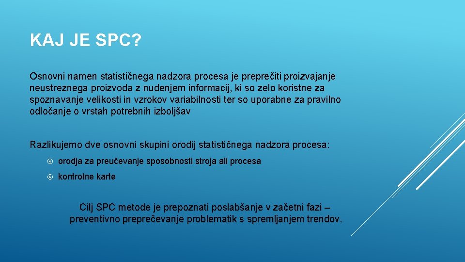 KAJ JE SPC? Osnovni namen statističnega nadzora procesa je preprečiti proizvajanje neustreznega proizvoda z