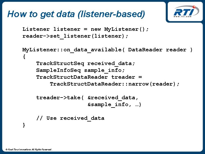 How to get data (listener-based) Listener listener = new My. Listener(); reader->set_listener(listener); My. Listener: